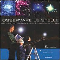 Osservare le stelle. Una guida per osservare il cielo notturno mese per mese (Astronomia e fotografia)