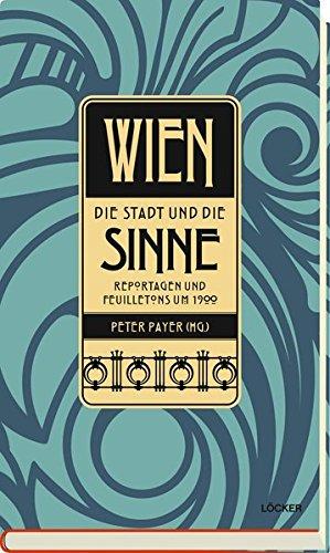 Wien - Die Stadt und die Sinne: Reportagen und Feuilletons um 1900