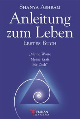 Anleitung zum Leben. Erstes Buch: Meine Worte Meine Kraft Für Dich