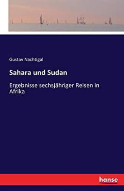 Sahara und Sudan: Ergebnisse sechsjähriger Reisen in Afrika