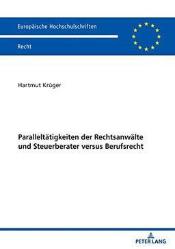 Paralleltätigkeiten der Rechtsanwälte und Steuerberater versus Berufsrecht (Europäische Hochschulschriften Recht)