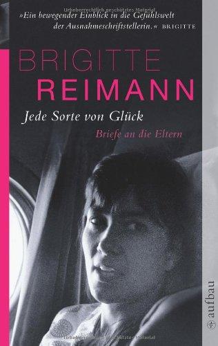 Jede Sorte von Glück: Briefe an die Eltern (Brigitte Reimann)