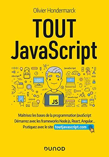 Tout JavaScript : maîtrisez les bases de la programmation JavaScript, démarrez avec les frameworks Node.js, React, Angular... : pratiquez avec le site toutjavascript.com