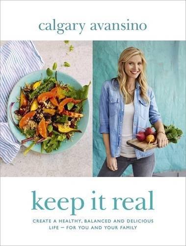 Keep it Real: Create a Healthy, Balanced and Delicious Life - For You and Your Family