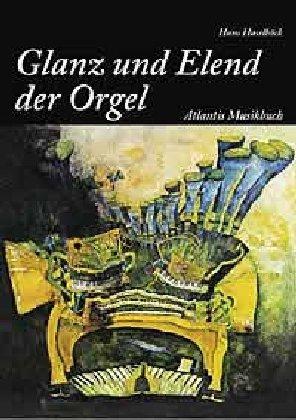 Vom Glanz und Elend der Orgel: Seltsames und Eigenartiges, Bedeutsames und Unwichtiges, Nachweisliches und Unglaubliches, Prosaisches und Poetisches ... einem eigentlich unfaßbaren Musikinstrument