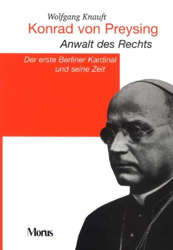 Konrad von Preysing. Anwalt des Rechts. Der erste Berliner Kardinal und seine Zeit