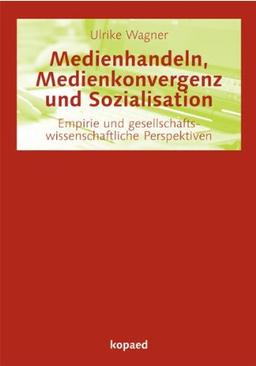 Medienhandeln, Medienkonvergenz und Sozialisation: Empirie und gesellschaftswissenschaftliche Perspektiven