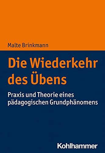 Die Wiederkehr des Übens: Praxis und Theorie eines pädagogischen Grundphänomens