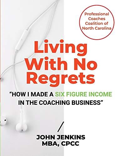 Living With No Regrets: "How I Made a Six Figure Income in The Coaching Business"