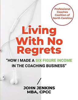 Living With No Regrets: "How I Made a Six Figure Income in The Coaching Business"