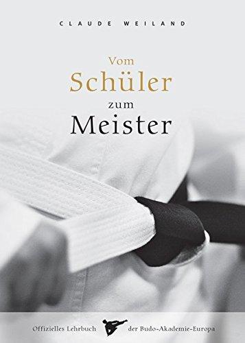 Vom Schüler zum Meister: Offizielles Lehrbuch der Budo-Akademie-Europa