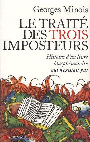 Le Traité des trois imposteurs : histoire d'un livre blasphématoire qui n'existait pas