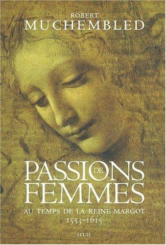 Passions de femmes au temps de la reine Margot (1553-1615)