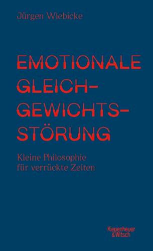 Emotionale Gleichgewichtsstörung: Kleine Philosophie für verrückte Zeiten