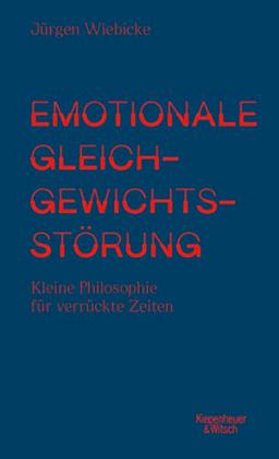 Emotionale Gleichgewichtsstörung: Kleine Philosophie für verrückte Zeiten