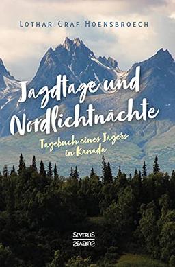 Jagdtage und Nordlichtnächte: Tagebuch eines Jägers in Kanada