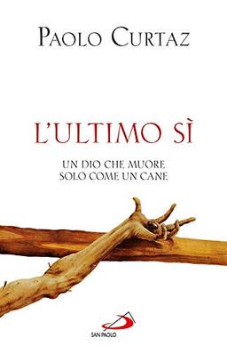 L'ultimo sì. Un Dio che muore solo come un cane