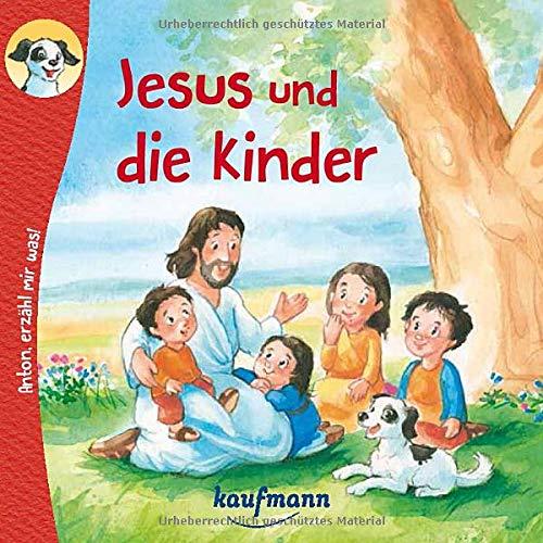 Anton, erzähl mir was! Jesus und die Kinder (Anton, erzähl mir was! - zum Vorlesen und Mitnehmen: Die Heftreihe "Religion" für Kinder ab 2 Jahren)