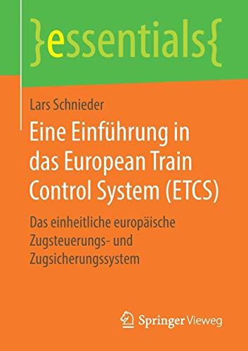 Eine Einführung in das European Train Control System (ETCS): Das einheitliche europäische Zugsteuerungs- und Zugsicherungssystem (essentials)