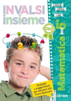 Invalsi Insieme. Strategie und Empfehlung per allenarsi alle Prove Nazionali INVALSI. Matematica. Per der 5. Klasse Elementare