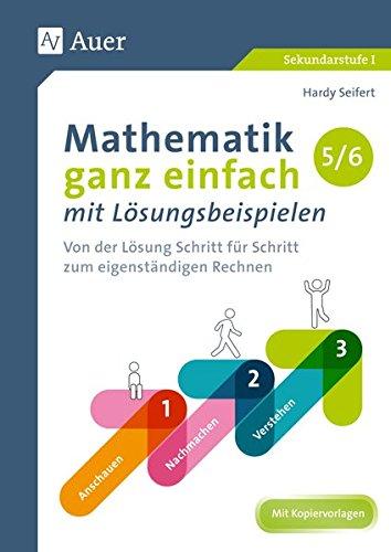 Mathematik ganz einfach mit Lösungsbeispielen 5-6: Von der Lösung Schritt für Schritt zum eigenständigen Rechnen (5. und 6. Klasse)