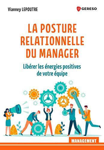 La posture relationnelle du manager : libérer les énergies positives de votre équipe