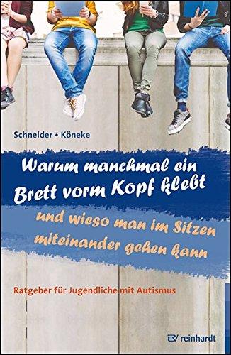 Warum manchmal ein Brett vorm Kopf klebt und wieso man im Sitzen miteinander gehen kann: Ratgeber für Jugendliche mit Autismus