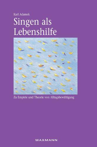 Singen als Lebenshilfe: Zu Empirie und Theorie von Alltagsbewältigung