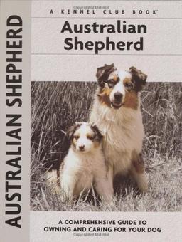 Australian Shepherd: A Comprehensive Guide to Owning and Caring for Your Dog (Comprehensive Owner's Guide)