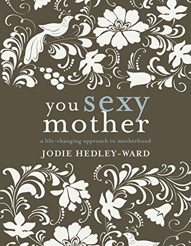 You Sexy Mother: A Life-Changing Approach to Motherhood