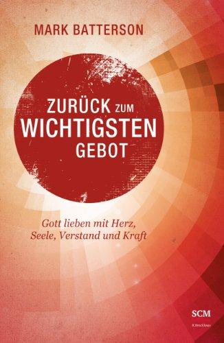 Zurück zum wichtigsten Gebot: Gott lieben mit Herz, Seele, Verstand und Kraft