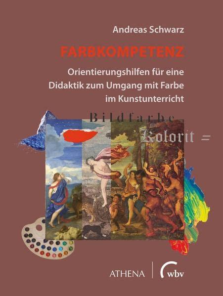 Farbkompetenz: Orientierungshilfen für eine Didaktik zum Umgang mit Farbe im Kunstunterricht