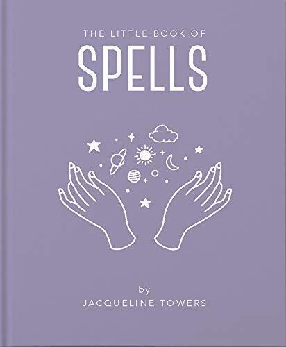 The Little Book of Spells: A Practical Introduction to Everything You Need to Know to Enhance Your Life Using Spells