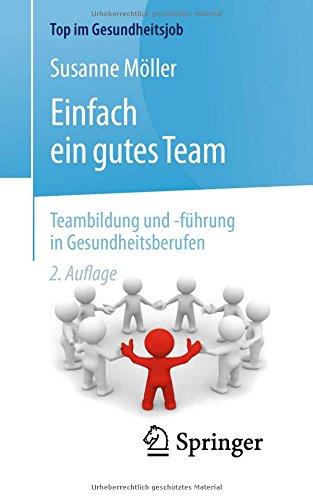 Einfach ein gutes Team - Teambildung und -führung in Gesundheitsberufen (Top im Gesundheitsjob)