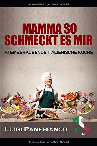 MAMMA SO SCHMECKT ES MIR: ATEMBERAUBENDE ITALIENISCHE KÜCHE