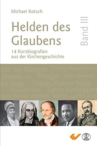 Helden des Glaubens Band 3: 14 Kurzbiografien aus der Kirchengeschichte