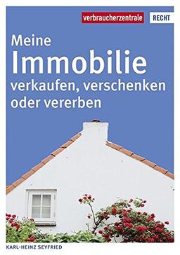 Meine Immobilie verkaufen, verschenken oder vererben (Reihe Recht)