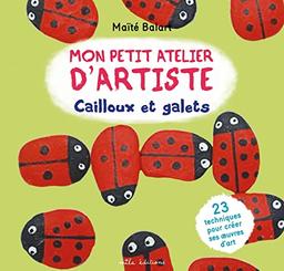 Mon petit atelier d'artiste : cailloux et galets : 23 techniques pour créer ses oeuvres d'art