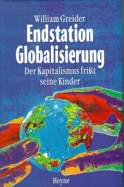 Endstation Globalisierung. Der Kapitalismus frißt seine Kinder.