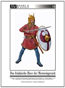 Das fränkische Heer der Merowingerzeit: Franken, Alamannen, Burgunder, Thüringer und Bajuwaren, 5.-8. Jahrhundert n. Chr. Teil 1: Bekleidung, Trachtzubehör, persönliche Ausrüstung, Rüstung