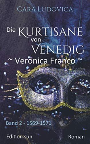 Die Kurtisane von Venedig - Veronica Franco -: Band 2 - 1569 - 1571