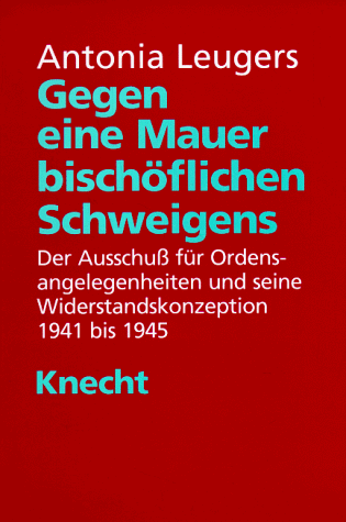 Gegen eine Mauer bischöflichen Schweigens: Die Fuldaer Plenarkonferenzen 1933-1940 und die kirchenpolitische Konzeption des Ausschusses für Ordensangelegenheiten 1941-1945