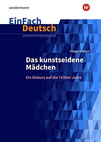 EinFach Deutsch Unterrichtsmodelle: Irmgard Keun: Das kunstseidene Mädchen: Ein Diskurs über die 1930er-Jahre. Gymnasiale Oberstufe