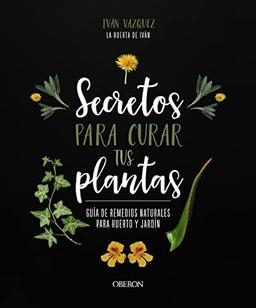 Secretos para curar tus plantas: Guía de remedios naturales para huerto y jardín (Libros singulares)