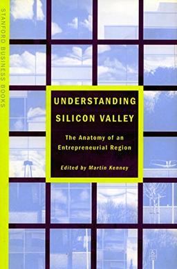 Understanding Silicon Valley: The Anatomy of an Entrepreneurial Region (Stanford Business Books)