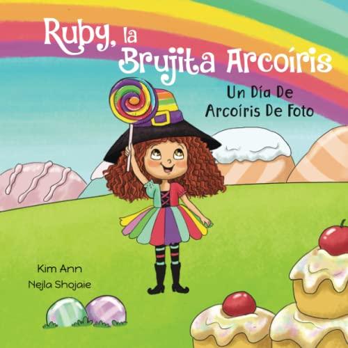 Ruby, la Brujita Arcoíris Un Día De Arcoíris De Foto: Ruby the Rainbow Witch A Picture Perfect Rainbow Day (Spanish Edition)