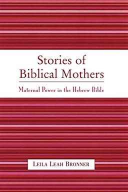 Stories of Biblical Mothers: Maternal Power in the Hebrew Bible