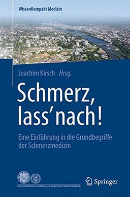 Schmerz, lass' nach!: Eine Einführung in die Grundbegriffe der Schmerzmedizin (WissenKompakt Medizin)