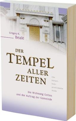 Der Tempel aller Zeiten: Die Wohnung Gottes und der Auftrag der Gemeinde - eine biblisch-heilsgeschichtliche Studie