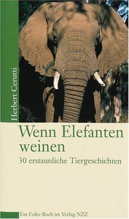 Wenn Elefanten weinen. 30 erstaunliche Tiergeschichten